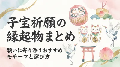 子宝祈願の縁起物まとめ｜願いに寄り添うおすすめモチーフと選び方