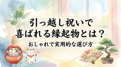 引っ越し祝いで喜ばれる縁起物とは？おしゃれで実用的な選び方