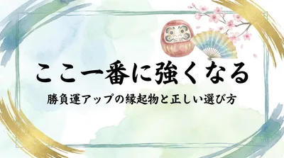 「ここ一番」に強くなる。勝負運アップの縁起物と正しい選び方